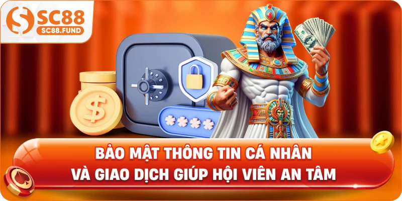 Bảo mật thông tin cá nhân và giao dịch giúp hội viên an tâm